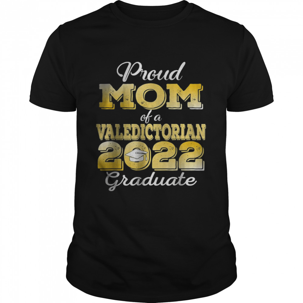 Proud Mom Of a 2022 Valedictorian Class Of 2022 Graduation Shirt