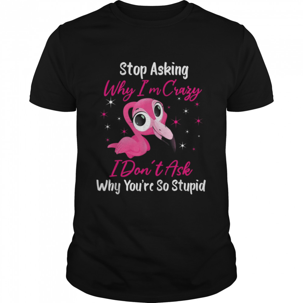 Stop Asking Me Why Im Crazy FlamingoFlamingo Design  Classic Men's T-shirt