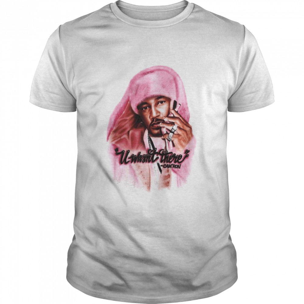 Cam’ron U Wasn’t There shirt