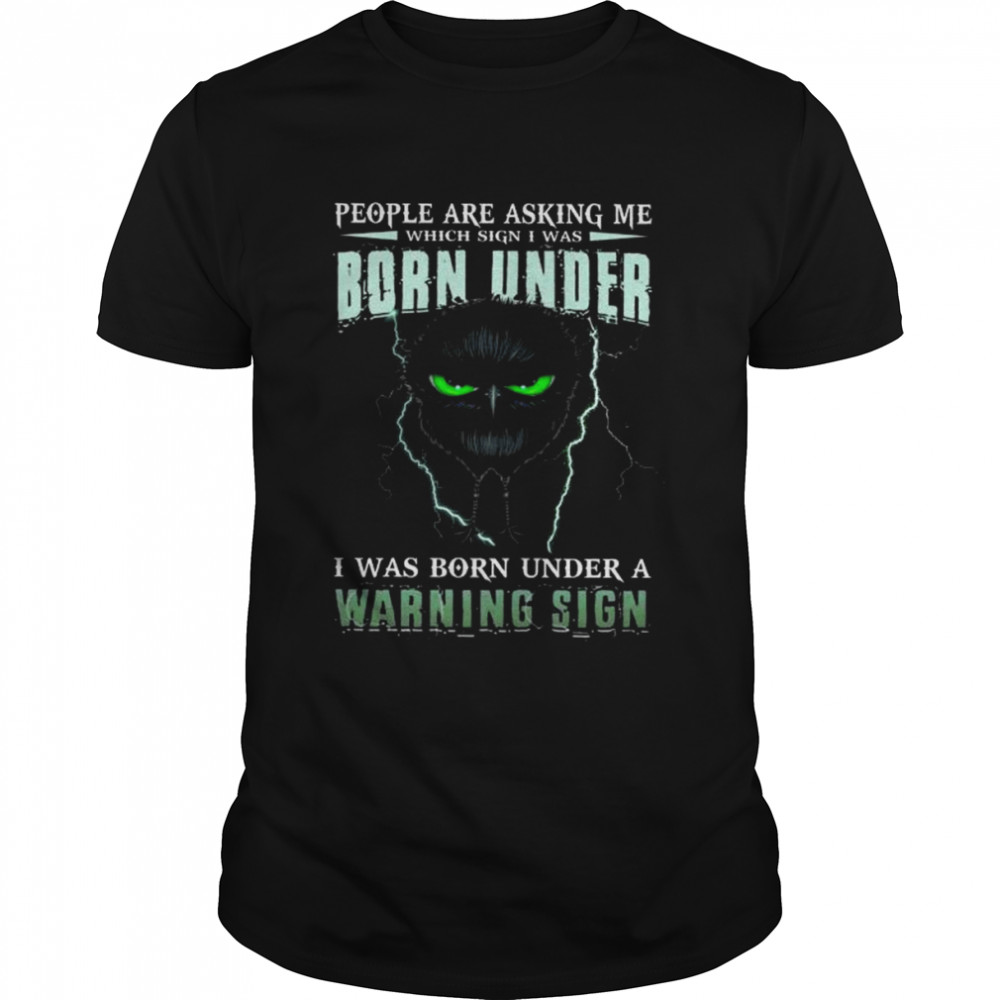Owl people are asking me which sign I was I was born under a warning sign shirt