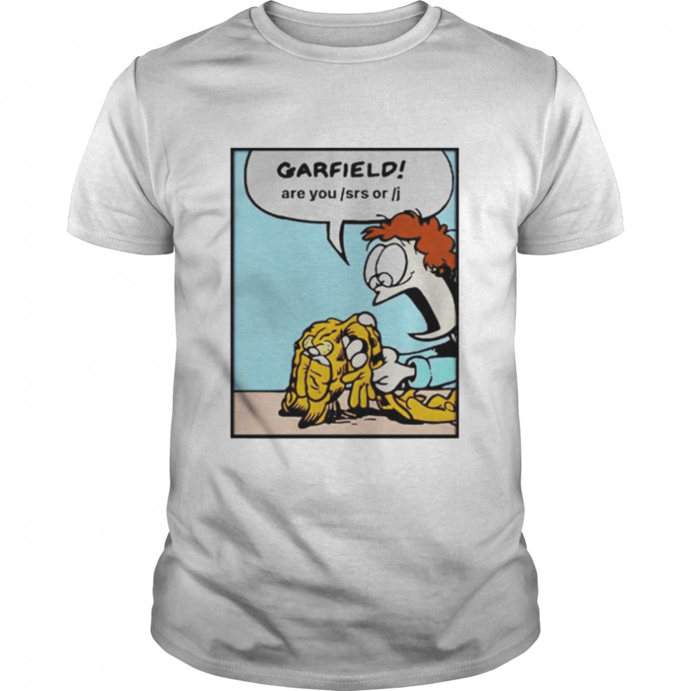 garfield are you srs or j shirt
