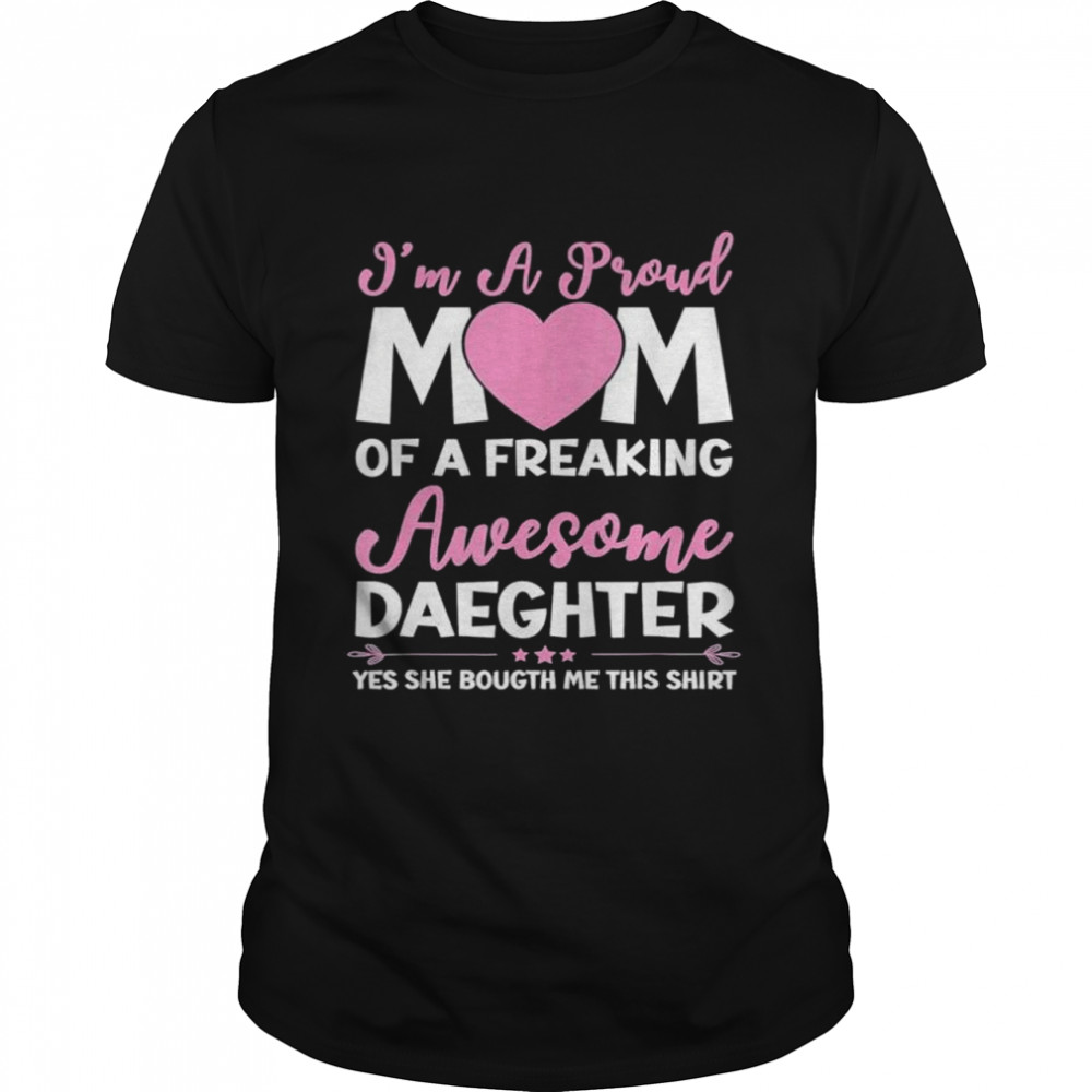 I’m a proud mom of daughter mothers day shirt