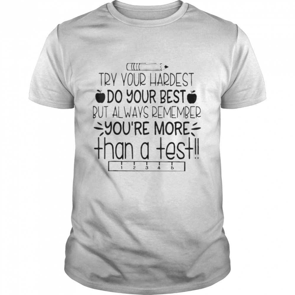Try your hardest do your best you’re more than a test shirt