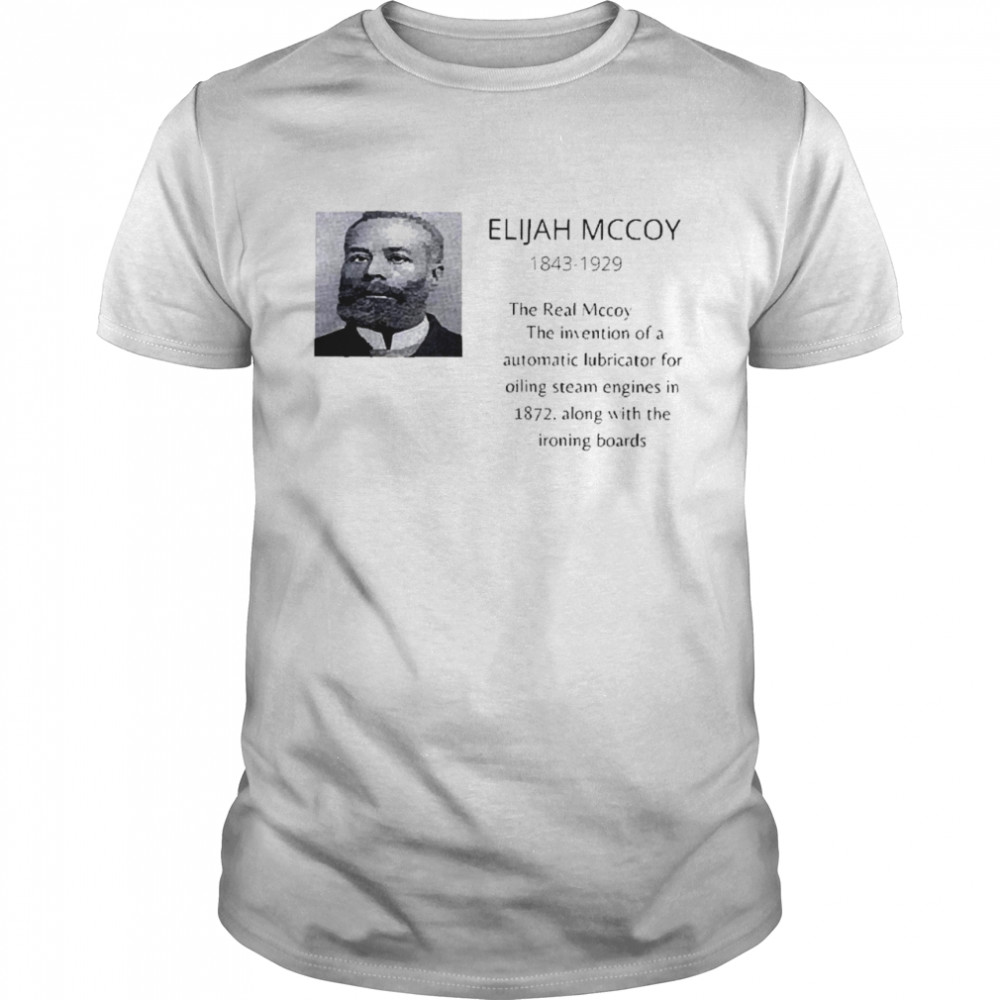 Elijah Mccoy 1843-1929 The Real Mccoy the invention ò a automatic lubricator for oiling steam engines in 1872 shirt