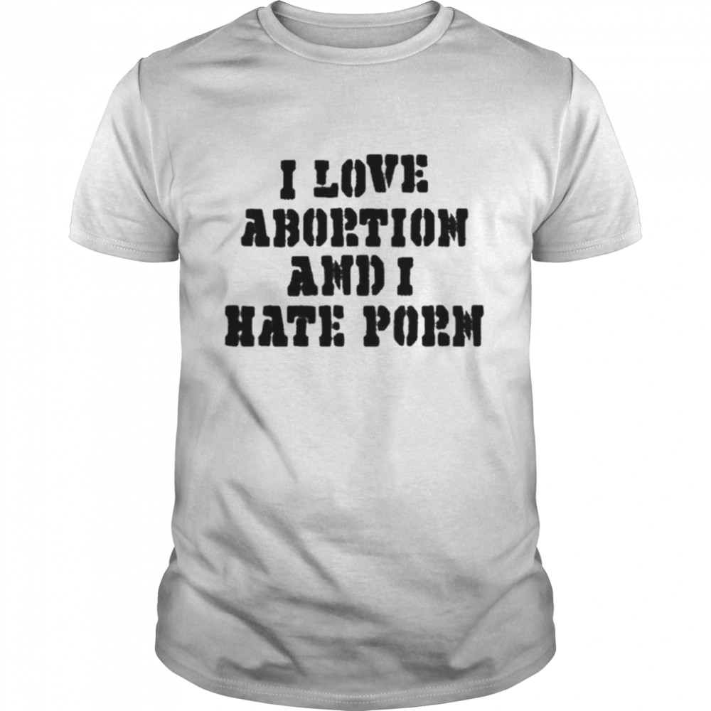 I love abortion and I hate porn shirt Classic Men's T-shirt