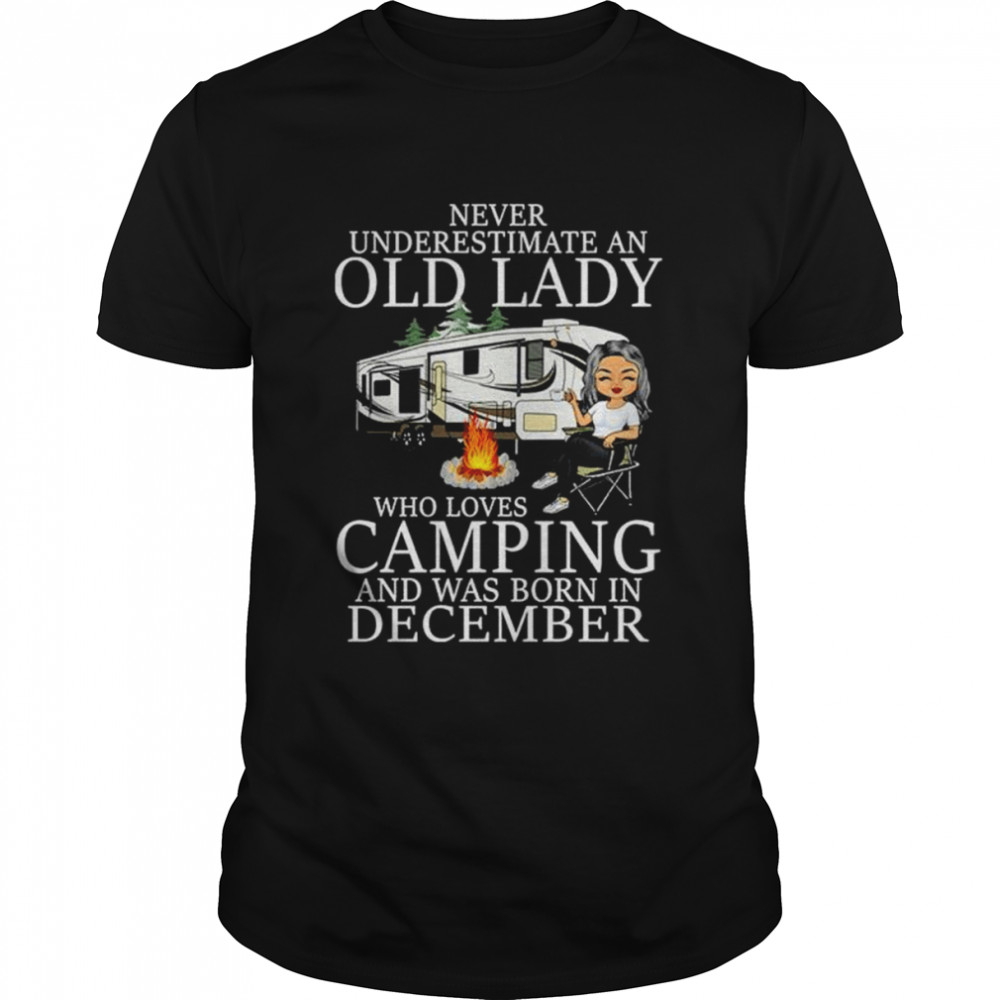 Never underestimate an old lady who loves camping and was born in December shirt
