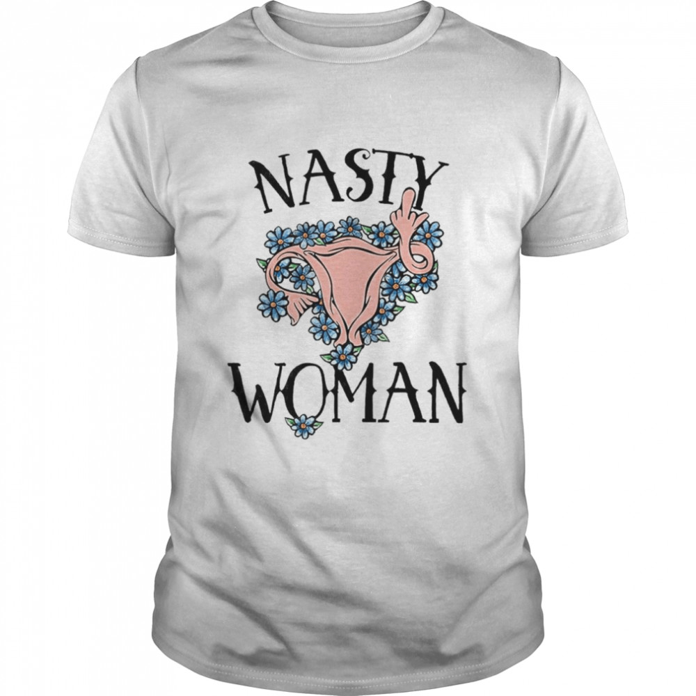 Pro Choice Nasty Woman shirt
