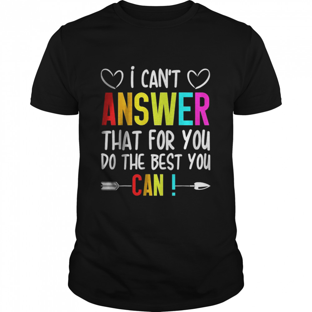 I Can’t Answer That For You Do The Best You Can Quote T-Shirt