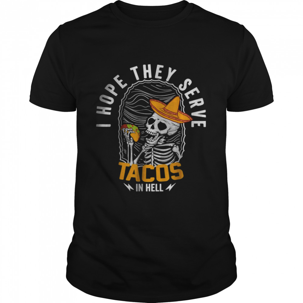 I Hope They Serve Tacos in Hell Skeleton Tacos in Hell T-Shirt