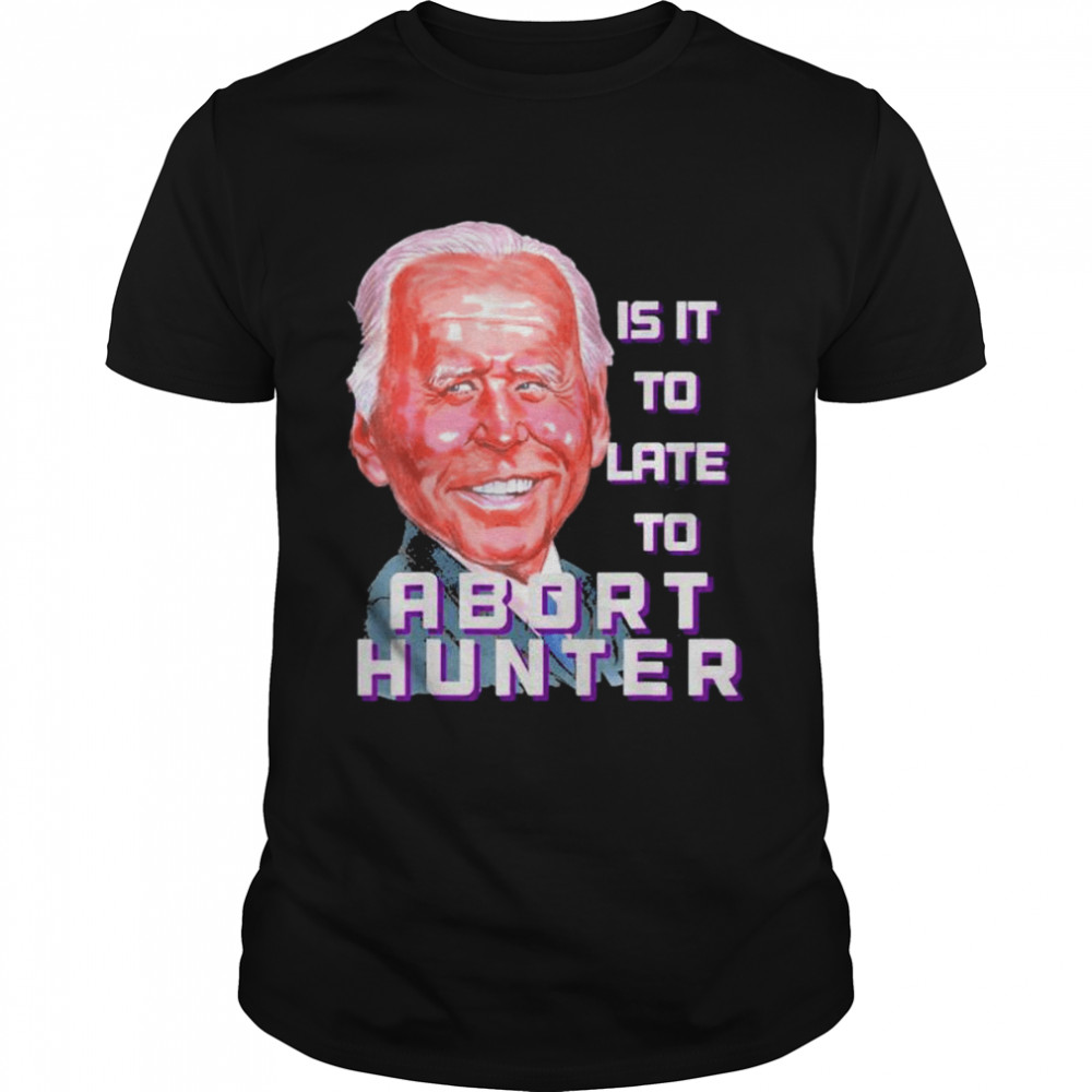 Is it to late to abort hunter Biden abortion shirt Classic Men's T-shirt