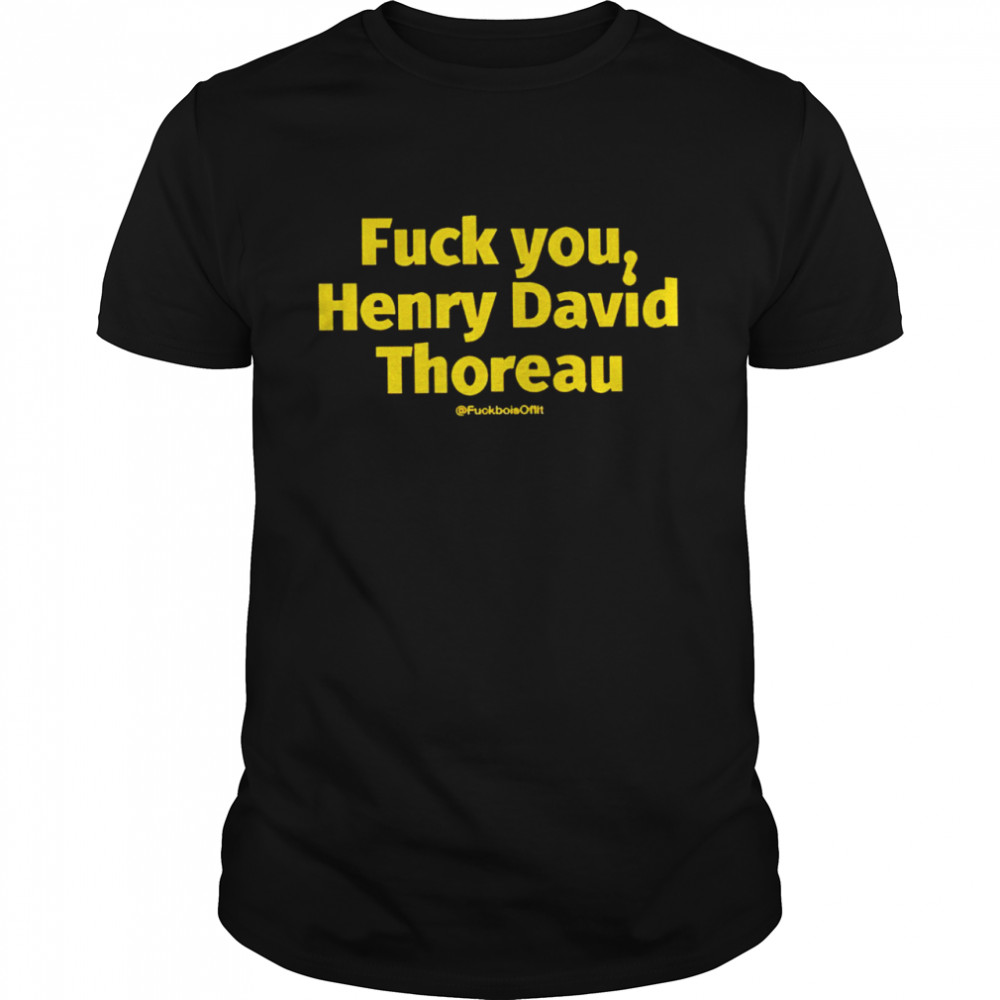 Fuck You Henry David Thoreau 2022 T-shirt