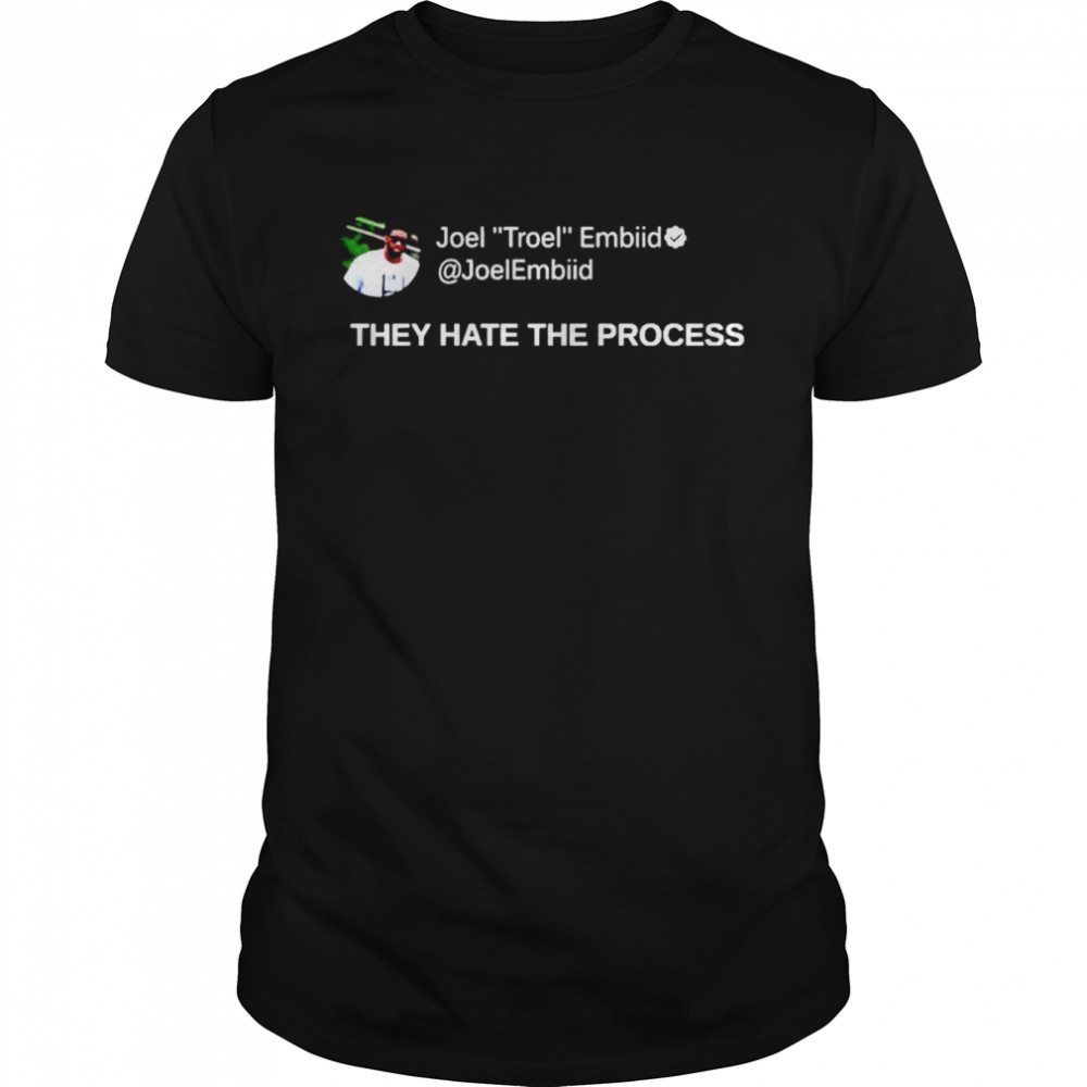 joel Troel Embiid they hate the process shirt