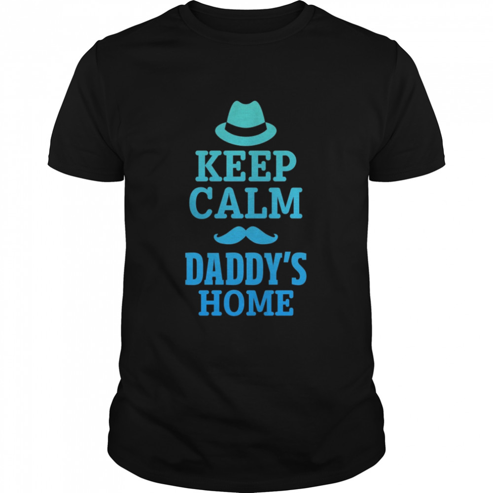 Keep calm daddy’s home shirt