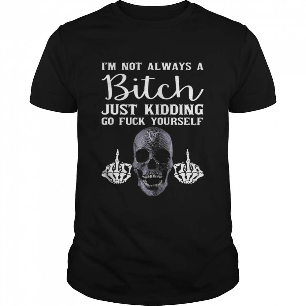 Skeleton hand I’m not always a bitch just kidding go fuck yourself shirt Classic Men's T-shirt