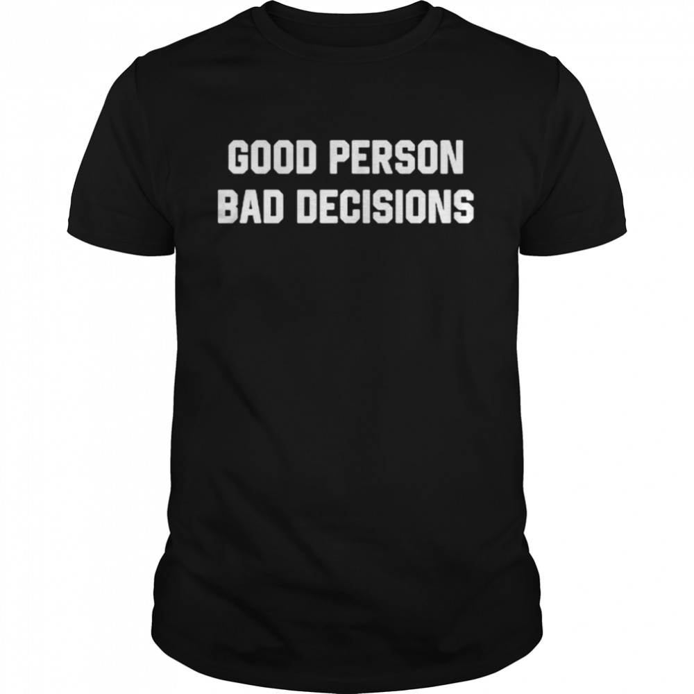 Good Person Bad Decisions Shirt