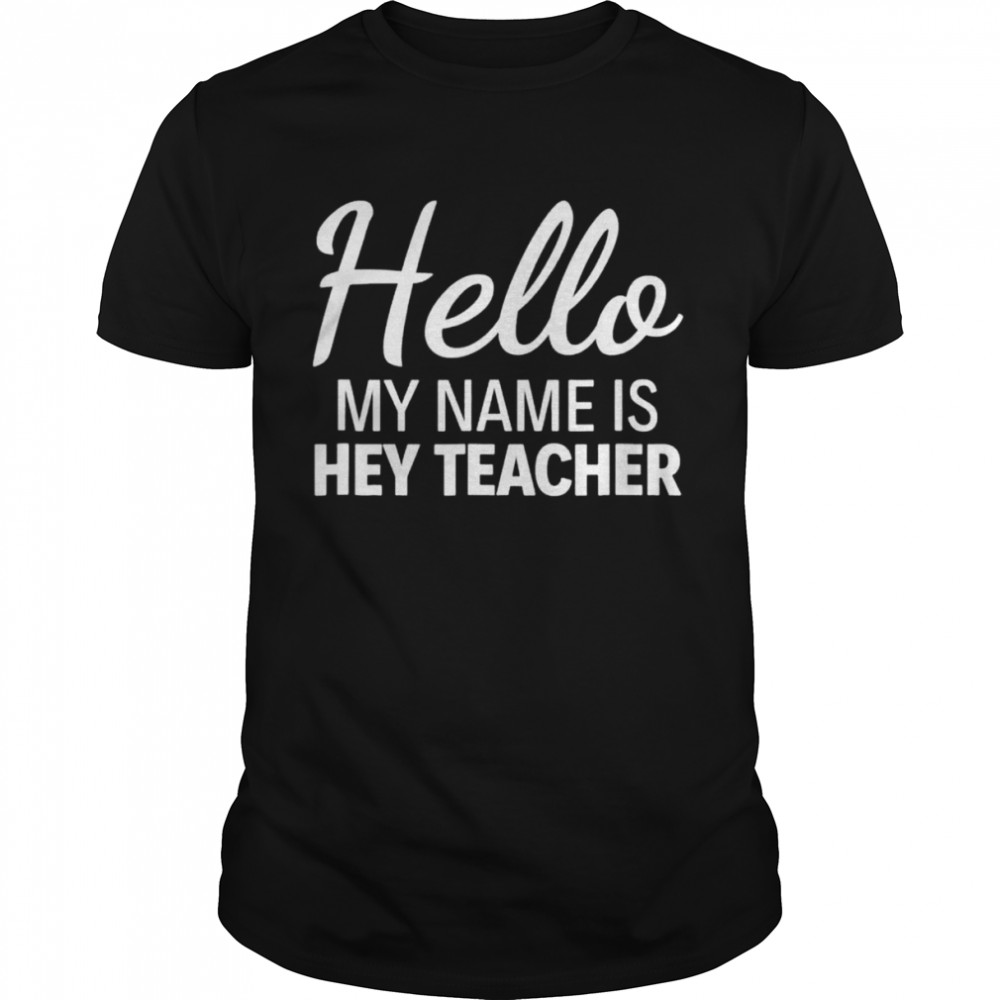 Hello my name is hey teacher shirt Classic Men's T-shirt