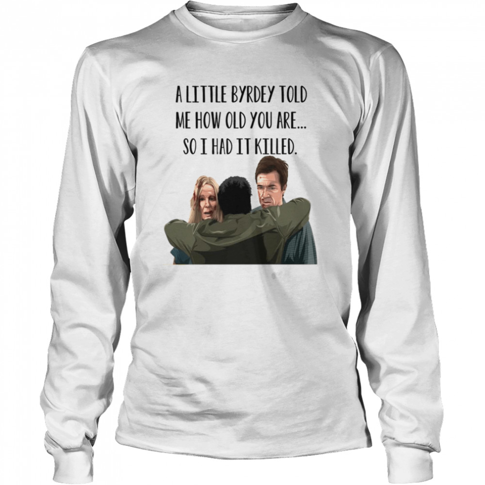 A Little Byrde Told Me How Old You Are So I Had It Killed Funny Ozark Unisex T- Long Sleeved T-shirt