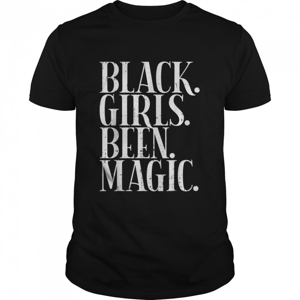 Black Girls Been Magic Melanin African American History Gift T-Shirt