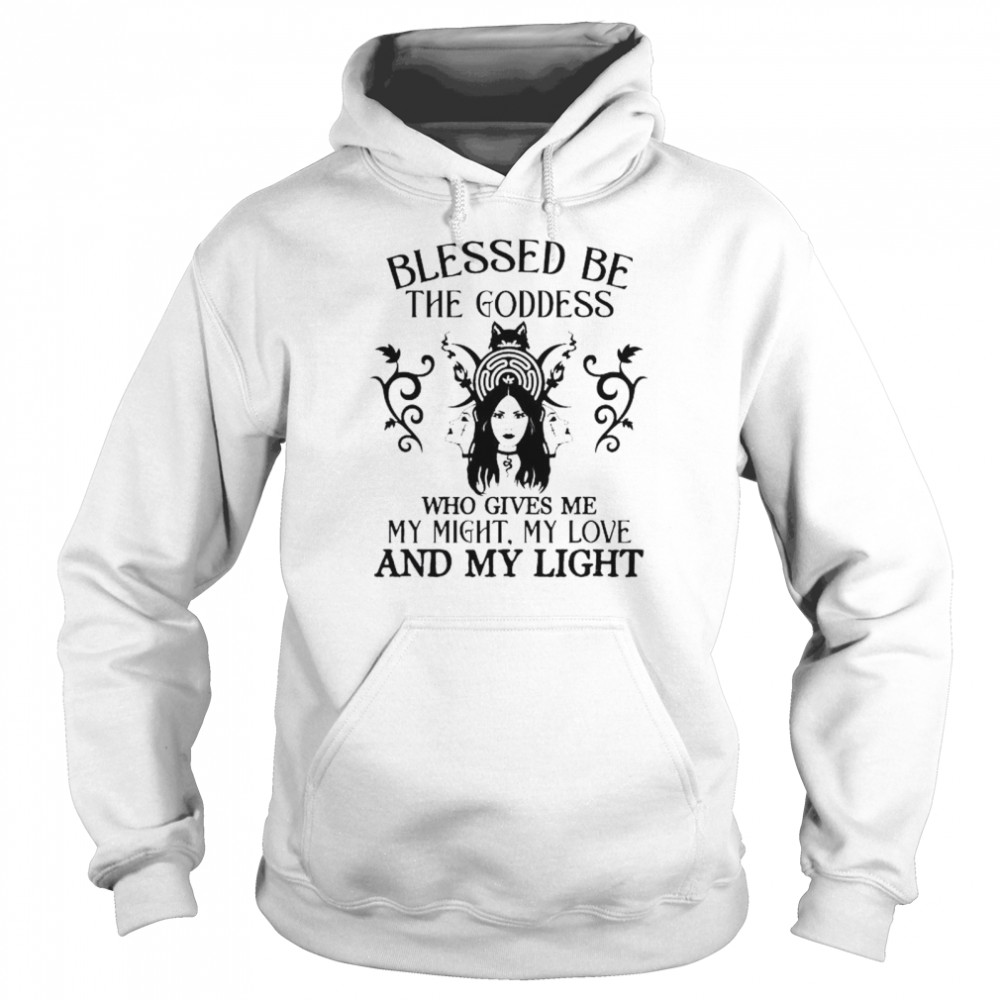 Blessed be the goddess who gives me my might my love and light shirt Unisex Hoodie