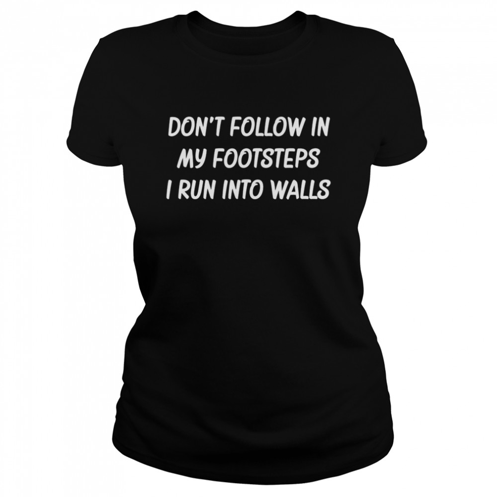 Don’t Follow In My Footsteps I Run Into Walls  Classic Women's T-shirt