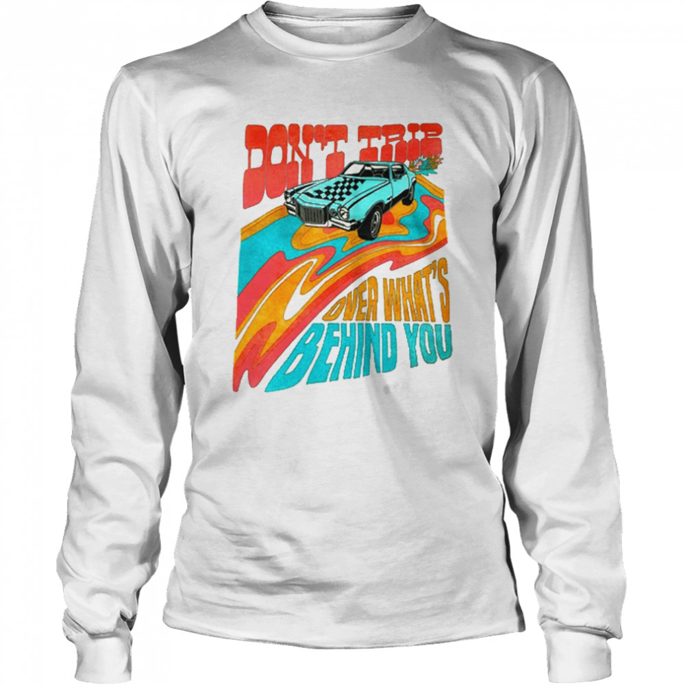 Don’t Trip Over What’s Behind You T- Long Sleeved T-shirt