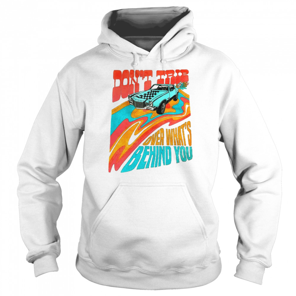 Don’t Trip Over What’s Behind You T- Unisex Hoodie