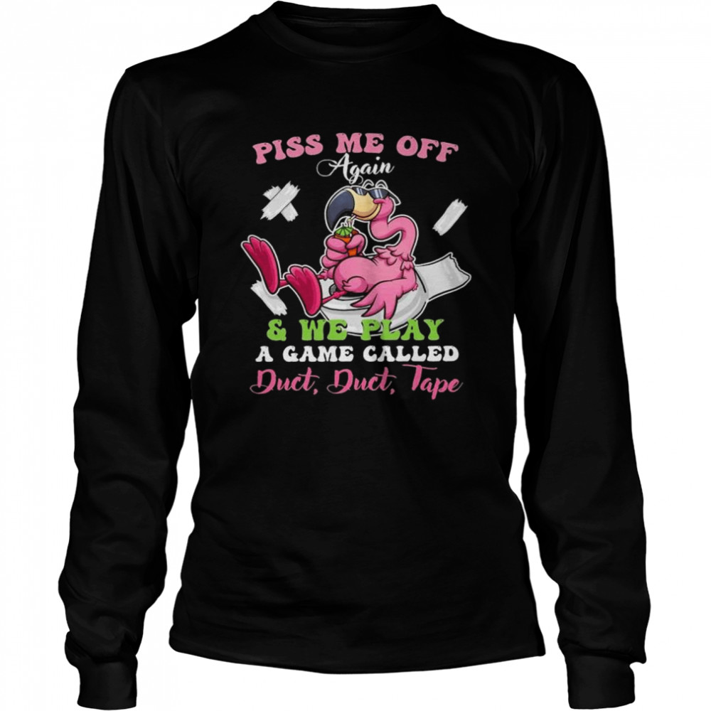 Flamingo piss me off again and we play a game called duct duct tape shirt Long Sleeved T-shirt
