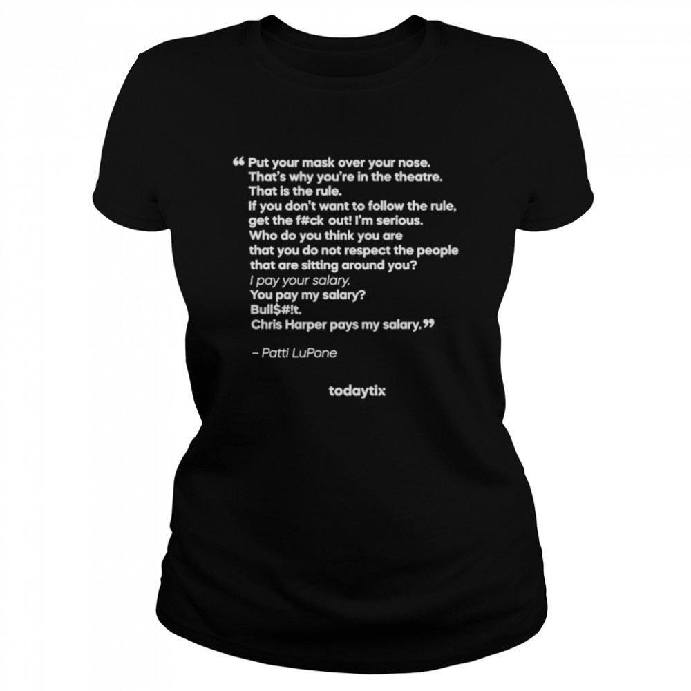 Put your mask over your nose that’s why you’re in the theatre shirt Classic Women's T-shirt