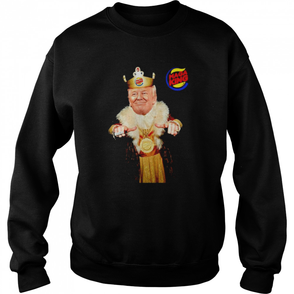 Trump Maga King Burger King shirt Unisex Sweatshirt