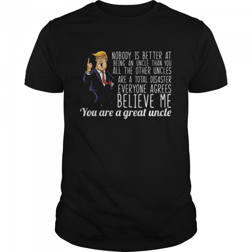 your a great uncle Donald Trump shirt