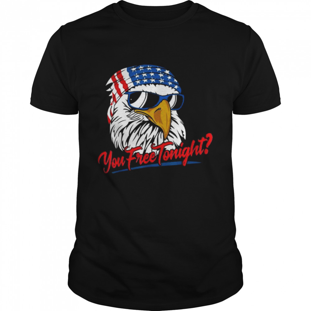 You Free Tonight Bald Eagle American Flag Happy 4th Of July Tee Shirt