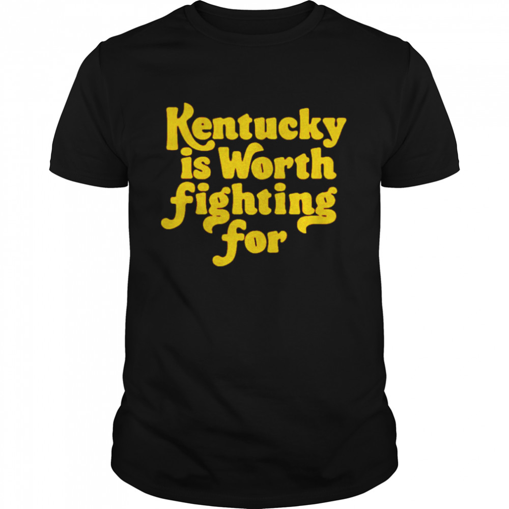 kentucky is worth fighting for shirt