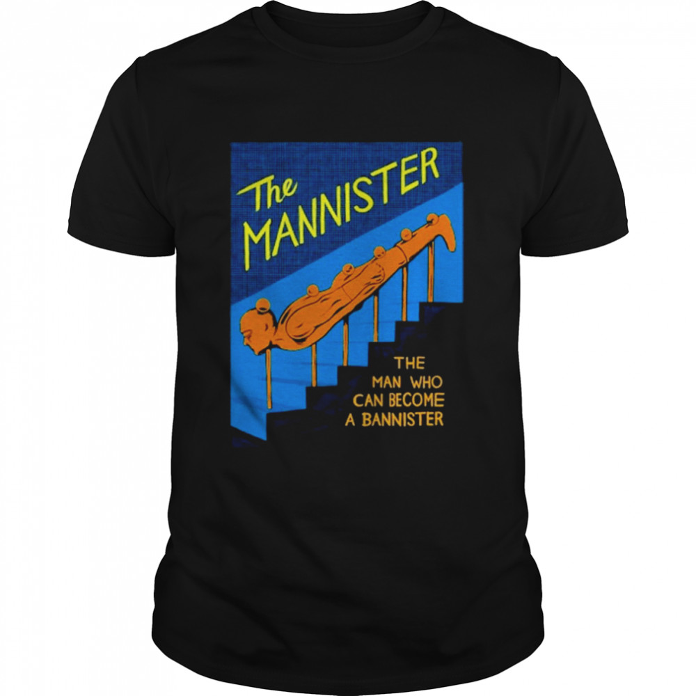The Mannister The Man Who Can Become A Bannister Shirt