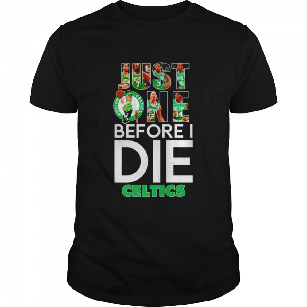 boston Celtics just one before I die Celtics shirt