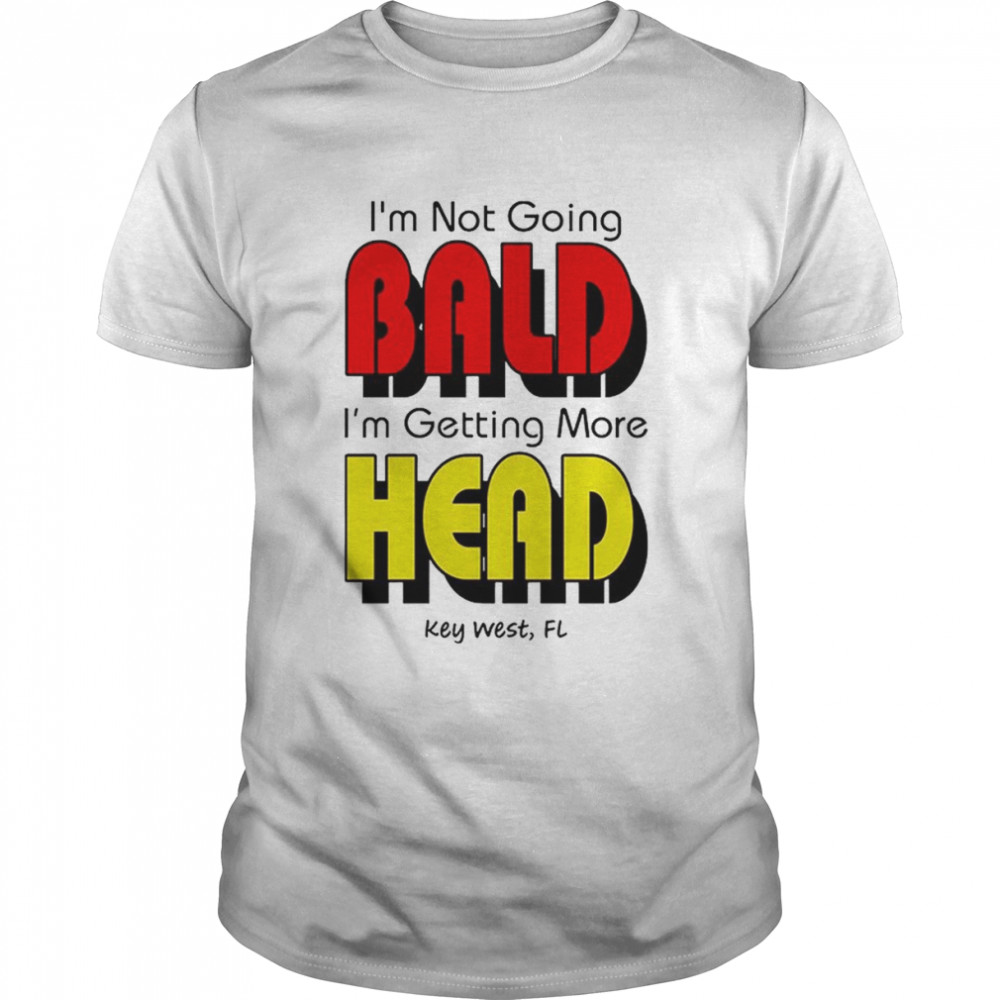 I’m Not Going Bald I’m Getting More Head T-Shirt