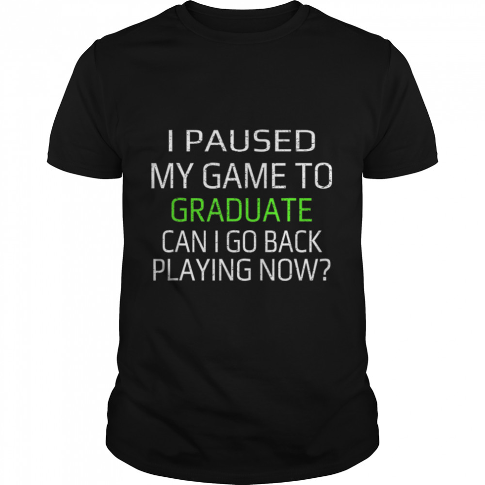 Mens I Paused My Game To Graduate Can I Go Back Playing Now Gamer T-Shirt B0B1JM5D4Q
