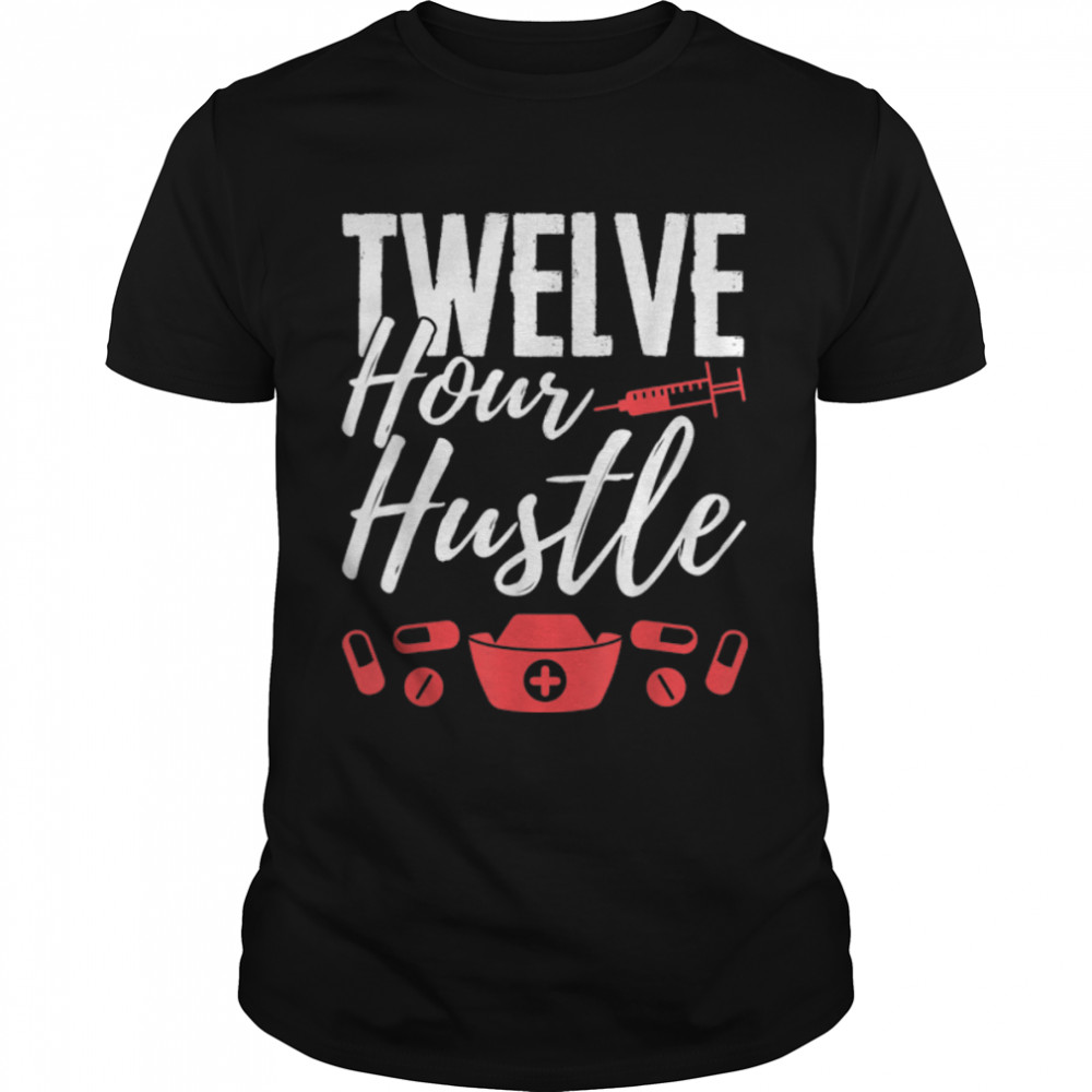Nurse Twelve Hour Hustle Working Medical Worker T-Shirt B0B1JMT6ZD