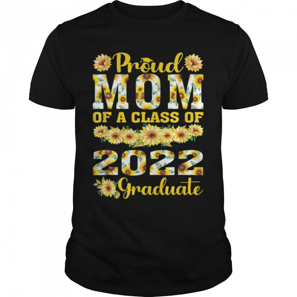 Proud Mom of a Class of 2022 Graduate Senior 22 Sunflower T-Shirt B0B1JLB4BH