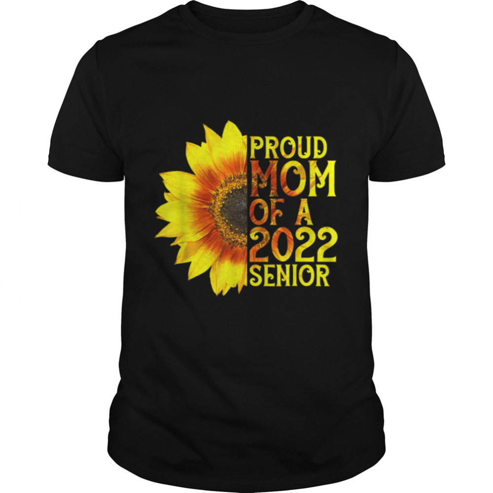 Proud Mom of a Class of 2022 Graduate Senior 22 Sunflower T-Shirt B0B1JM65WS