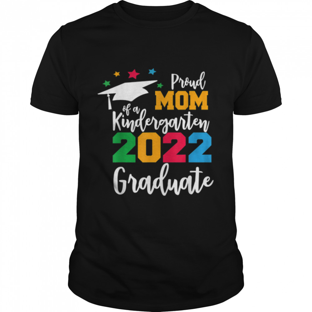 Proud Mom of a Class of 2022 Kindergarten Graduate Funny T-Shirt B0B1PLDKPY