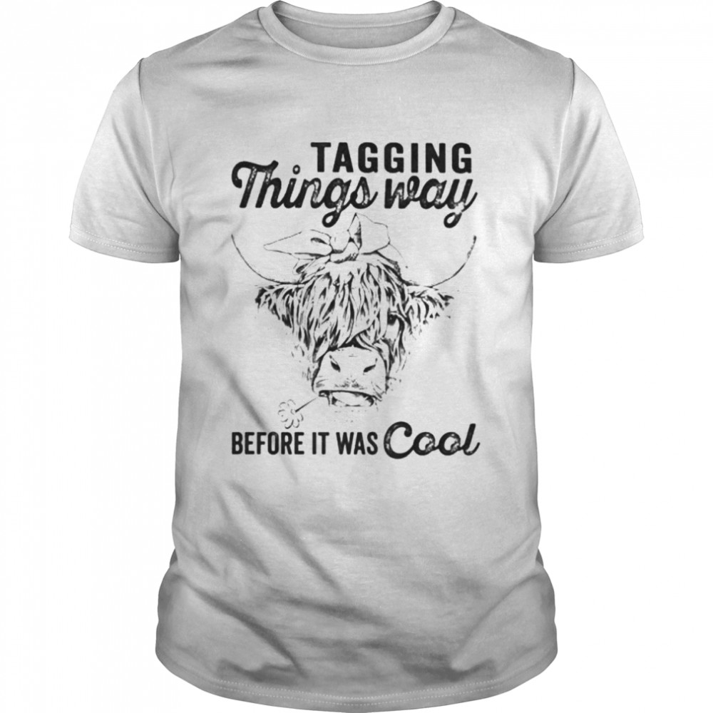 cow tagging things way before it was cool shirt
