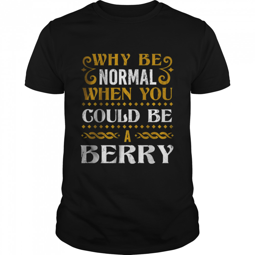 Why Be Normal When You Could Be A Berry T-Shirt