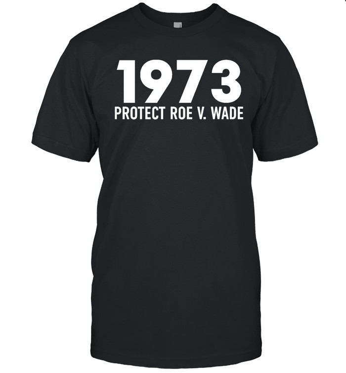 1973 Protect Roe V.Wade T Shirt