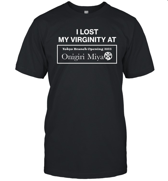 I Lost My Virginity At Tokyo Branch Opening 2022 Onigiri Miya T Shirt