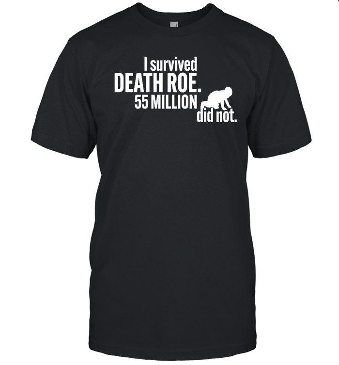 I Survived Death Roe 55 Million Did Not T Shirt
