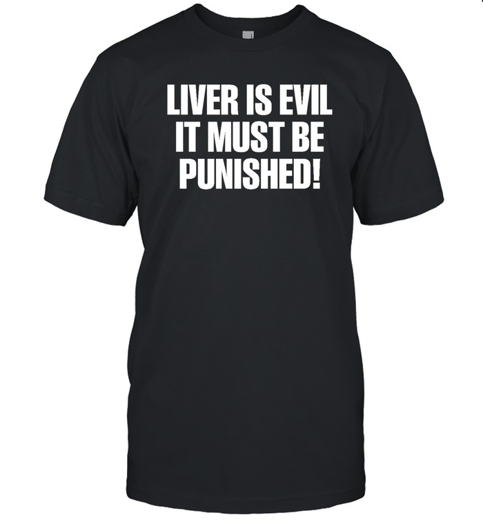 Liver Is Evil It Must Be Punished T Shirt