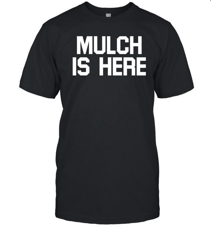 Mulch Is Here T  Classic Men's T-shirt
