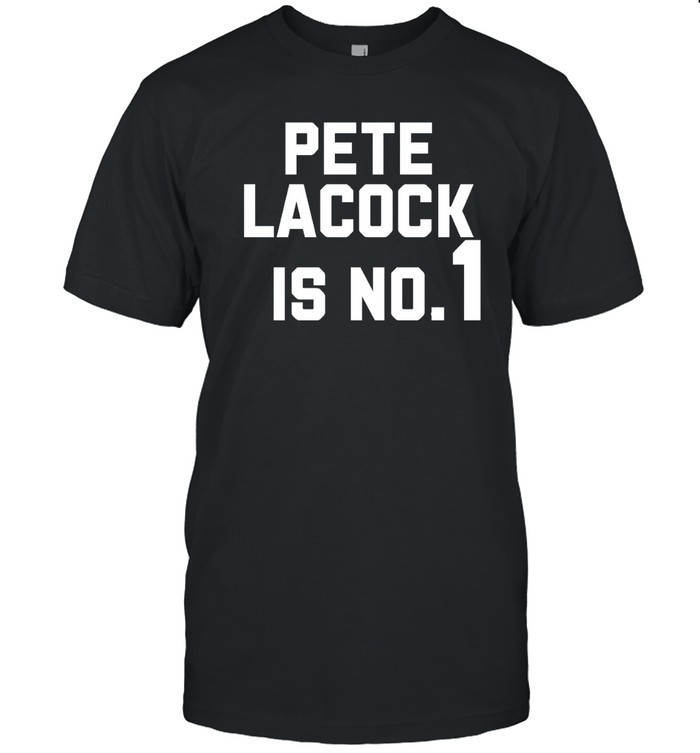 Pete Lacock Is No 1 Shirt