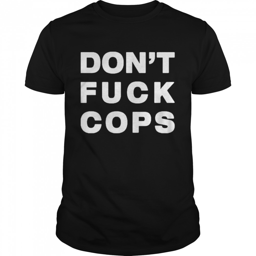Don’t Fuck Cops shirt