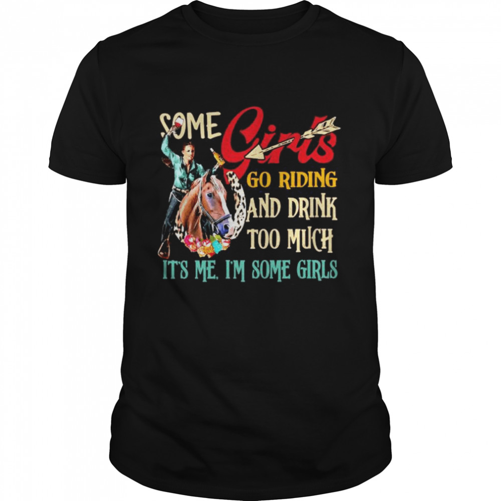 Some girls go riding and drink too much it’s me I’m some girls shirt Classic Men's T-shirt
